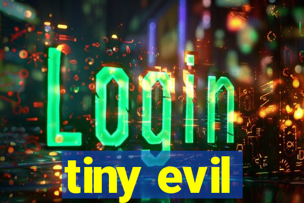 tiny evil